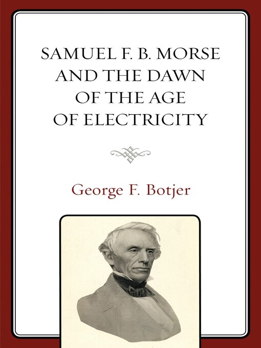 Title details for Samuel F. B. Morse and the Dawn of the Age of Electricity by George F. Botjer - Available